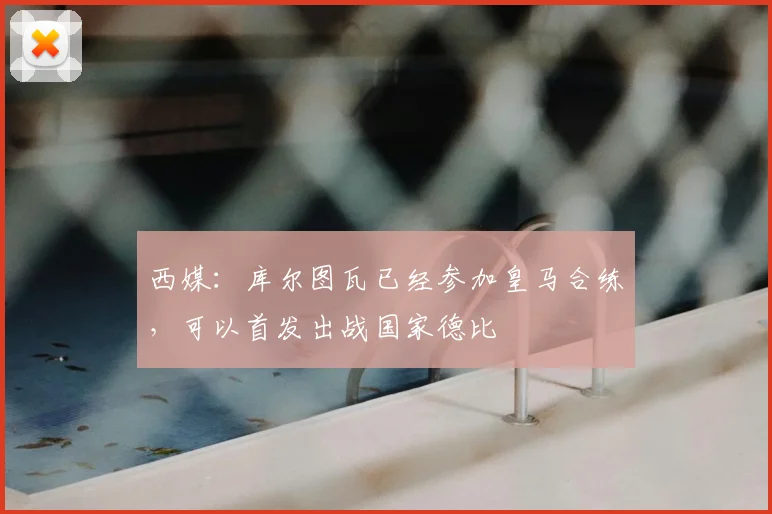 西媒：库尔图瓦已经参加皇马合练，可以首发出战国家德比