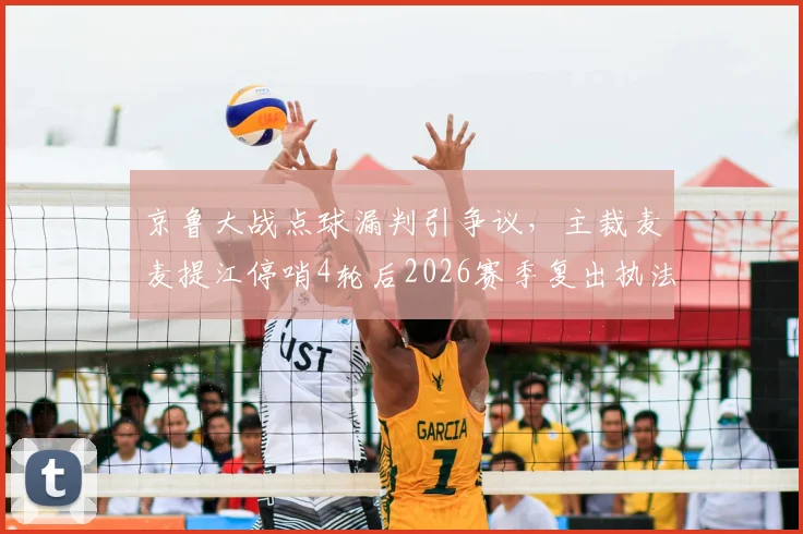 京鲁大战点球漏判引争议,主裁麦麦提江停哨4轮后2026赛季复出执法中超
