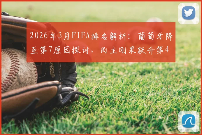 2026年3月FIFA排名解析:葡萄牙降至第7原因探讨,民主刚果跃升第43位背后